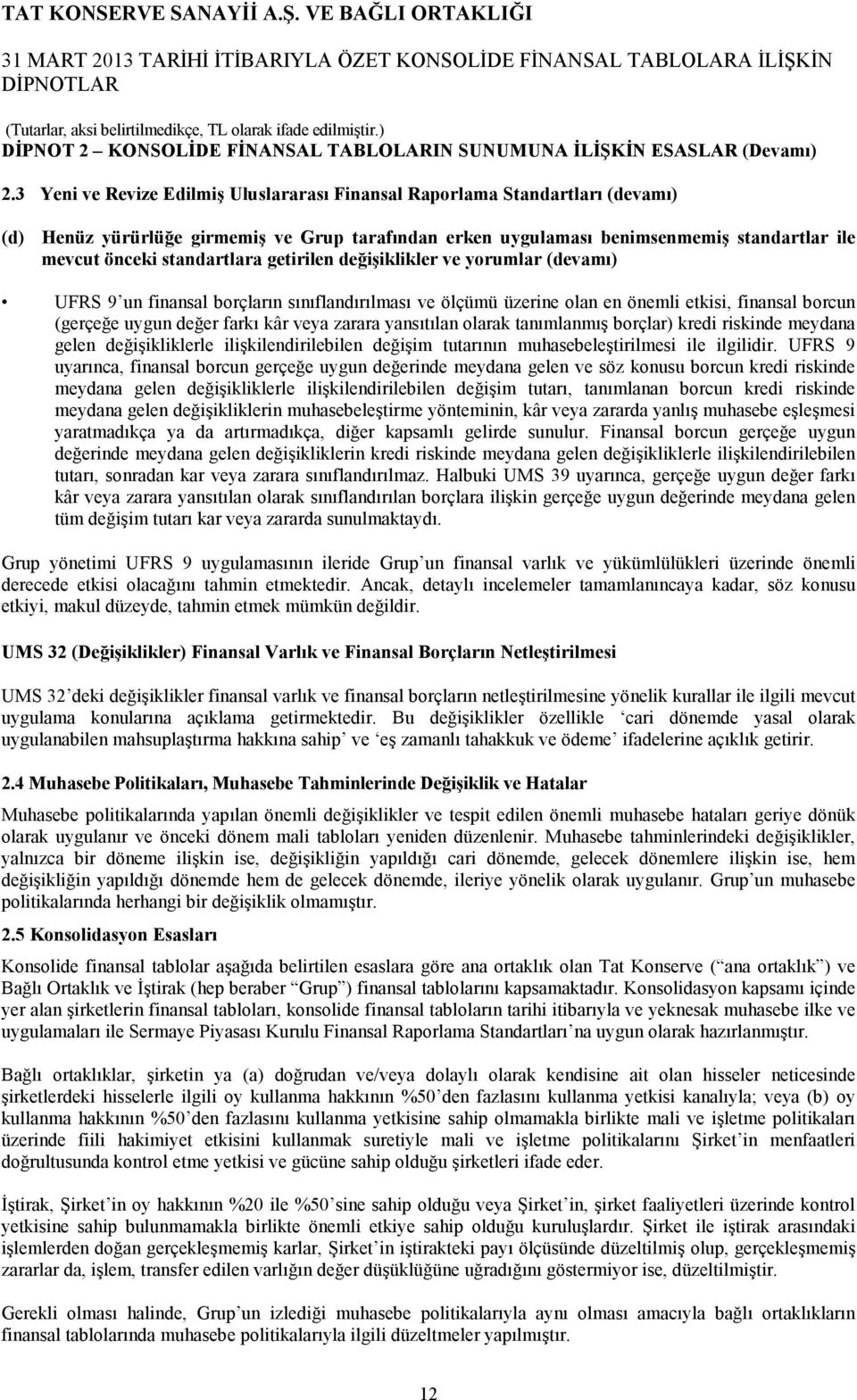 standartlara getirilen değişiklikler ve yorumlar (devamı) UFRS 9 un finansal borçların sınıflandırılması ve ölçümü üzerine olan en önemli etkisi, finansal borcun (gerçeğe uygun değer farkı kâr veya