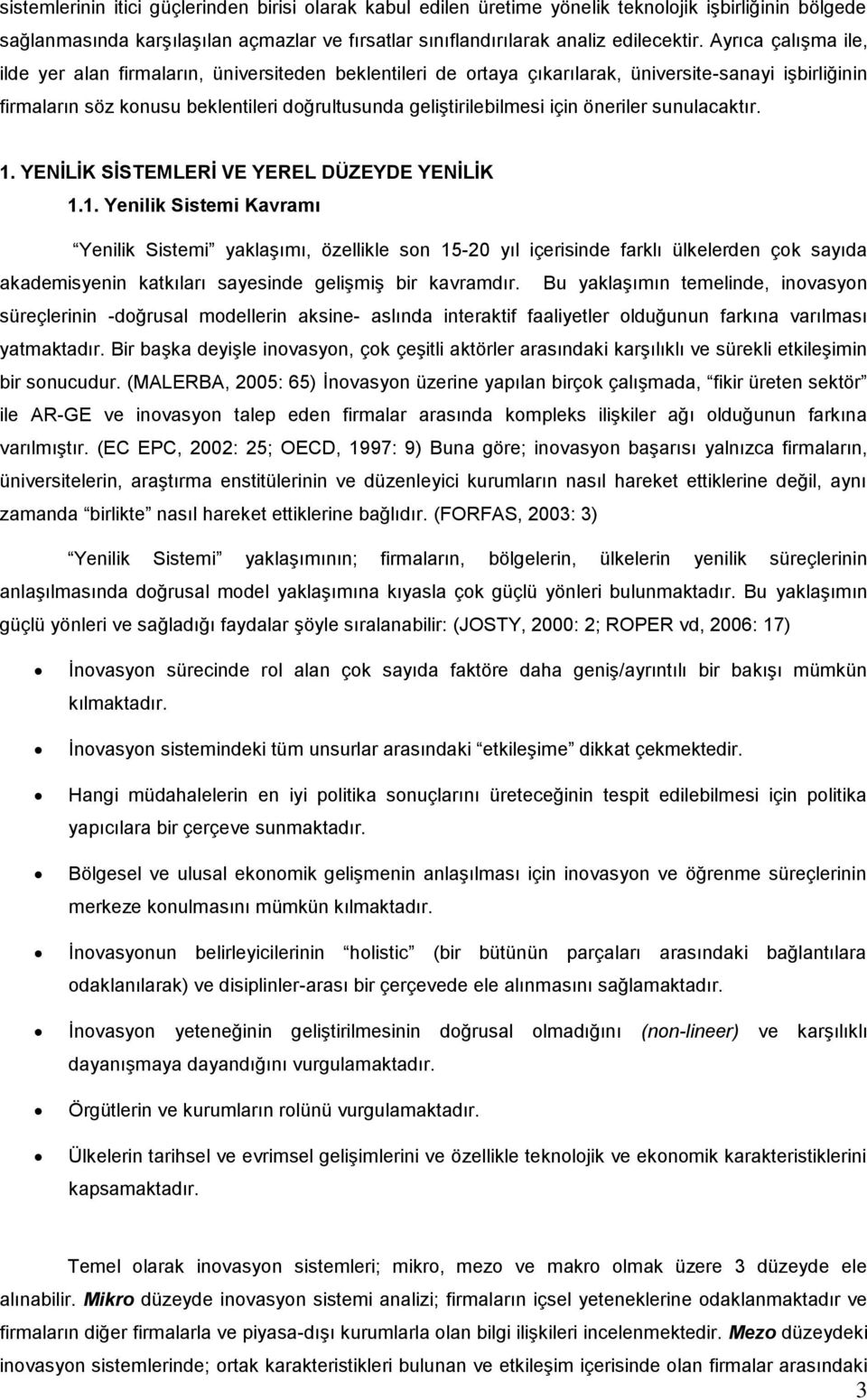 öneriler sunulacaktır. 1. YENĠLĠK SĠSTEMLERĠ VE YEREL DÜZEYDE YENĠLĠK 1.1. Yenilik Sistemi Kavramı Yenilik Sistemi yaklaģımı, özellikle son 15-20 yıl içerisinde farklı ülkelerden çok sayıda akademisyenin katkıları sayesinde geliģmiģ bir kavramdır.