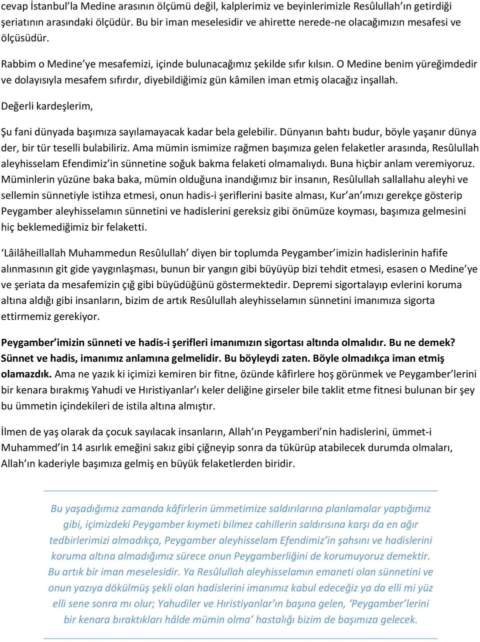 O Medine benim yüreğimdedir ve dolayısıyla mesafem sıfırdır, diyebildiğimiz gün kâmilen iman etmiş olacağız inşallah. Değerli kardeşlerim, Şu fani dünyada başımıza sayılamayacak kadar bela gelebilir.