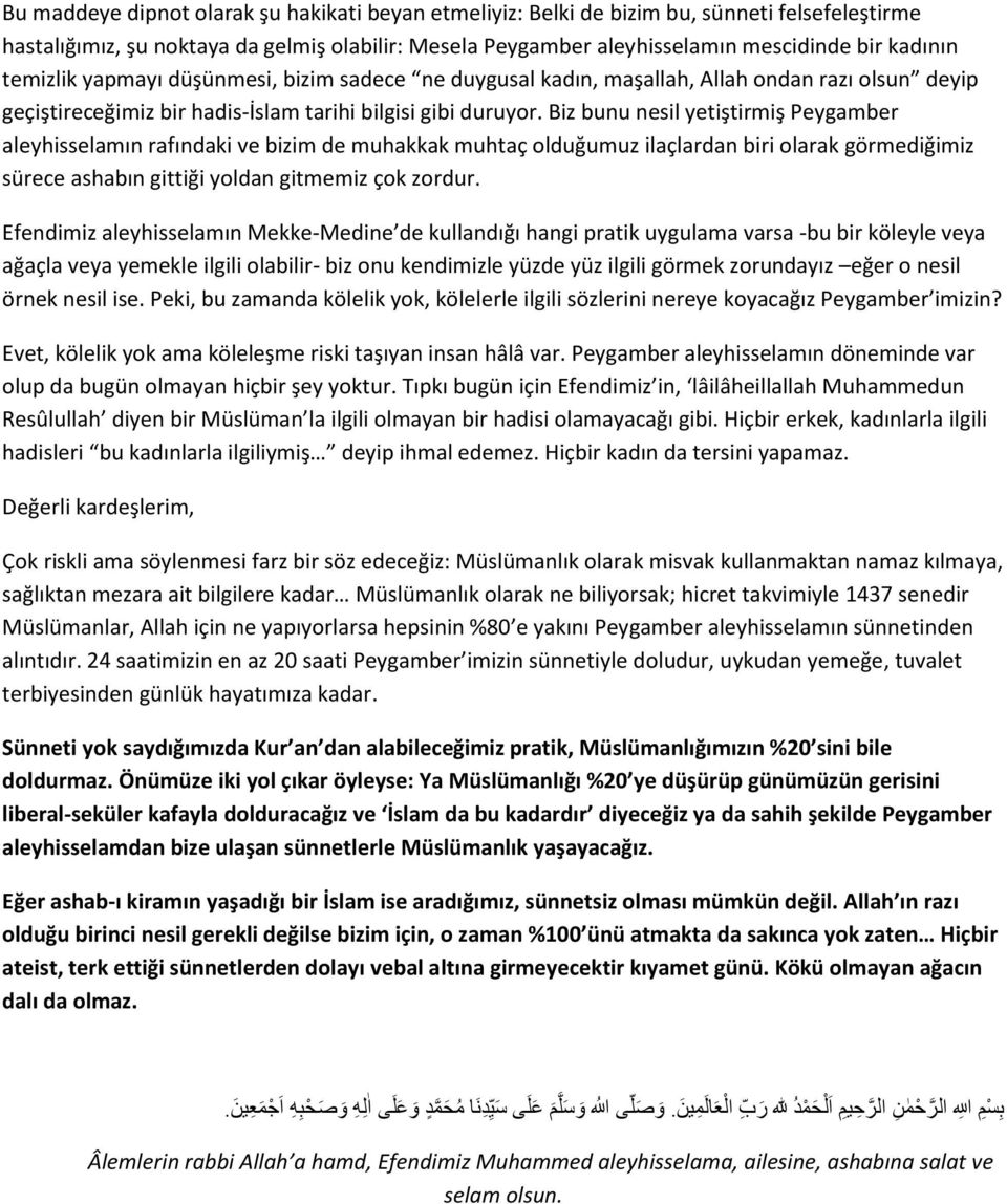 Biz bunu nesil yetiştirmiş Peygamber aleyhisselamın rafındaki ve bizim de muhakkak muhtaç olduğumuz ilaçlardan biri olarak görmediğimiz sürece ashabın gittiği yoldan gitmemiz çok zordur.