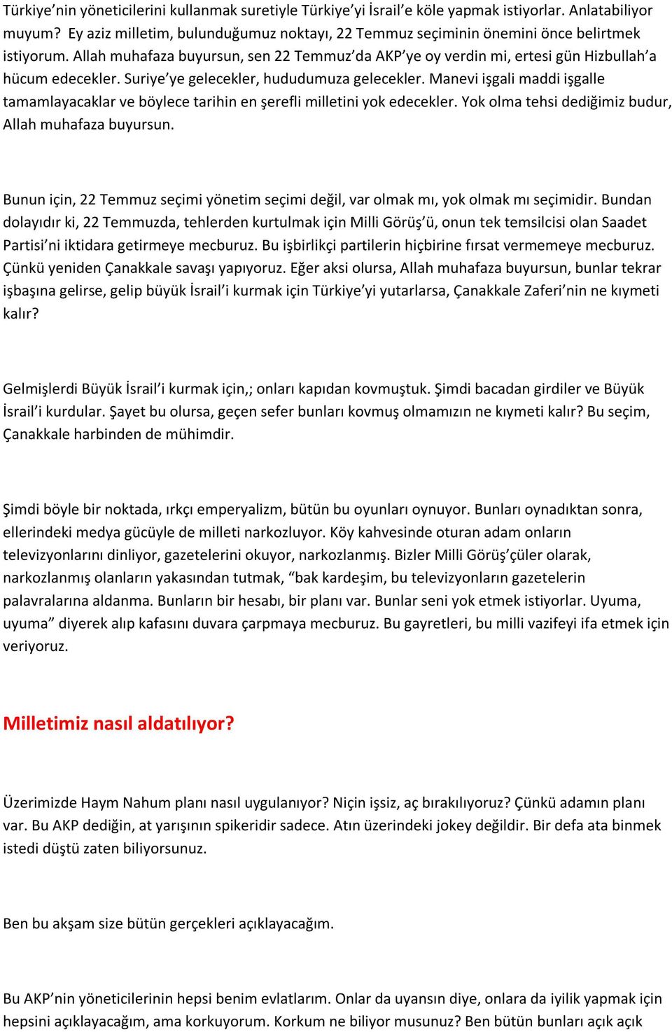 Suriye ye gelecekler, hududumuza gelecekler. Manevi işgali maddi işgalle tamamlayacaklar ve böylece tarihin en şerefli milletini yok edecekler. Yok olma tehsi dediğimiz budur, Allah muhafaza buyursun.