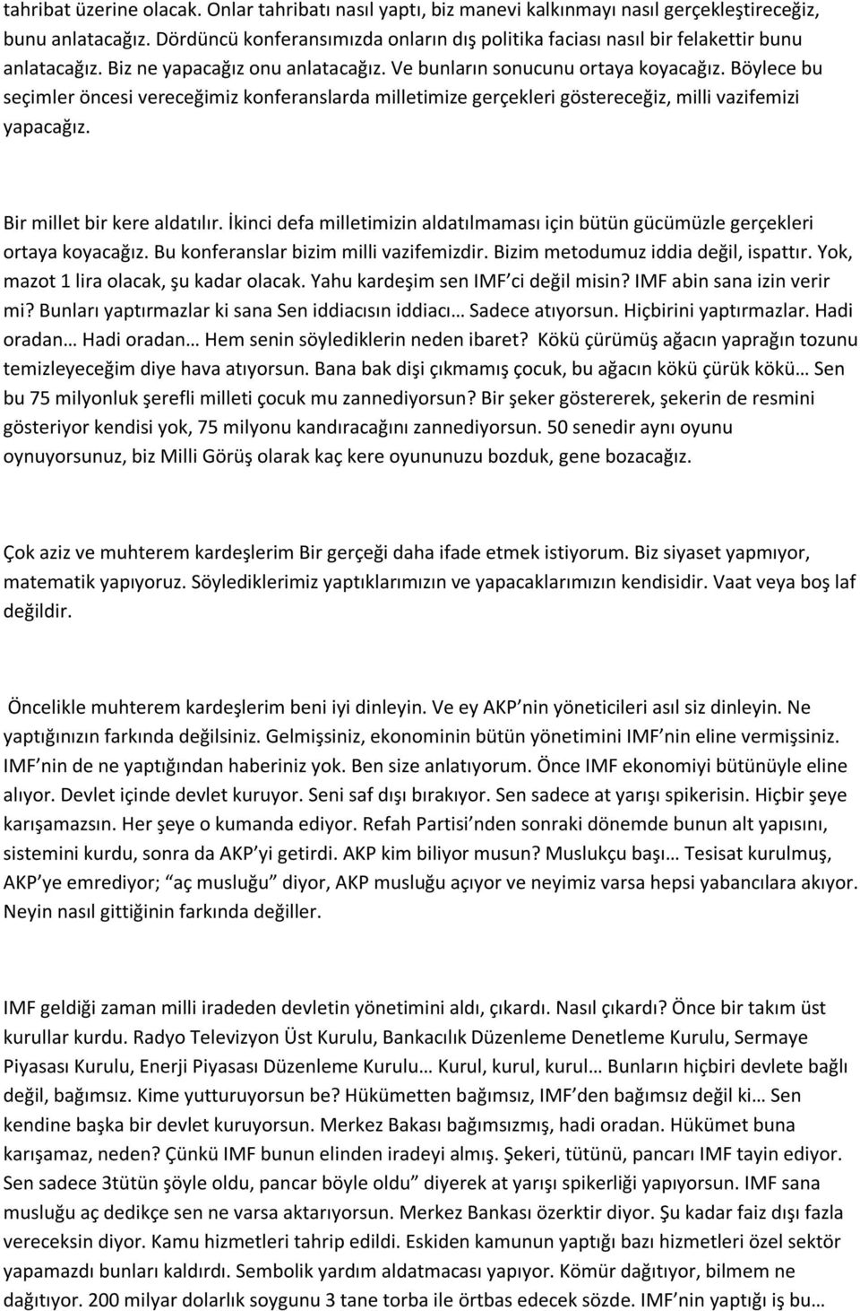 Böylece bu seçimler öncesi vereceğimiz konferanslarda milletimize gerçekleri göstereceğiz, milli vazifemizi yapacağız. Bir millet bir kere aldatılır.