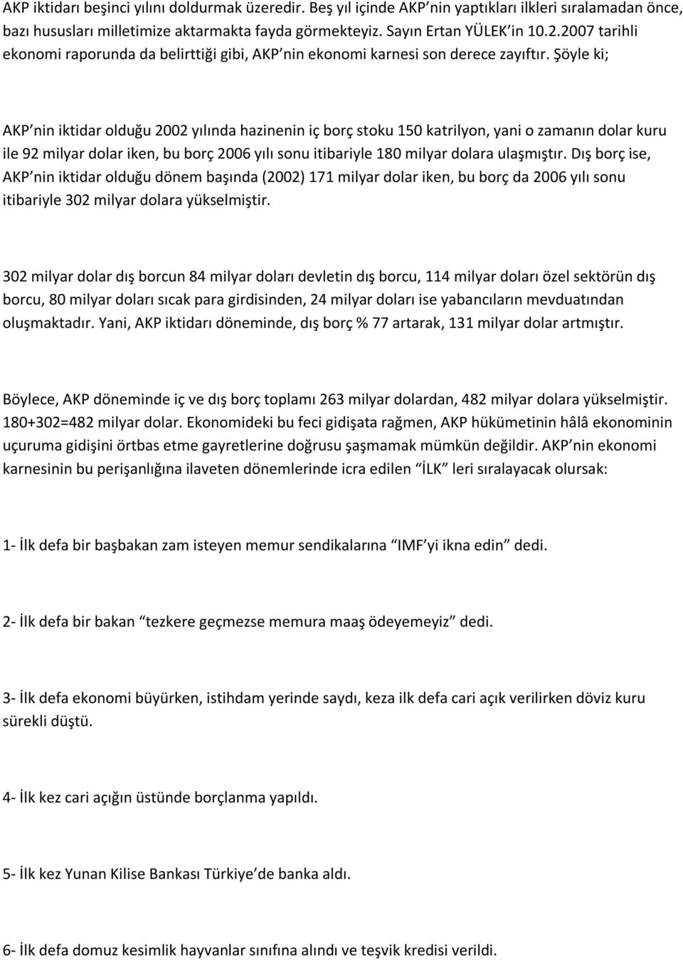 Şöyle ki; AKP nin iktidar olduğu 2002 yılında hazinenin iç borç stoku 150 katrilyon, yani o zamanın dolar kuru ile 92 milyar dolar iken, bu borç 2006 yılı sonu itibariyle 180 milyar dolara ulaşmıştır.