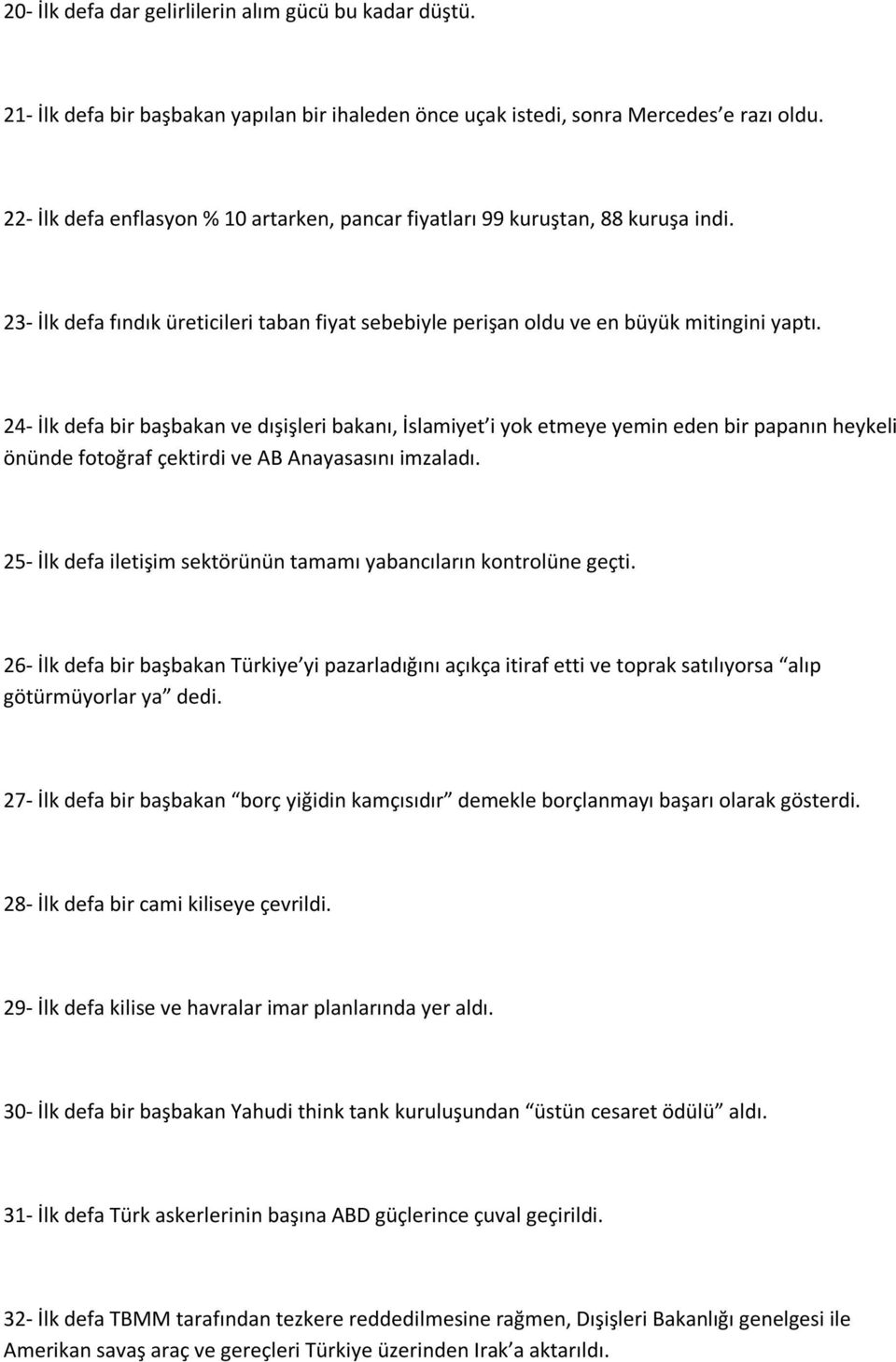 24- İlk defa bir başbakan ve dışişleri bakanı, İslamiyet i yok etmeye yemin eden bir papanın heykeli önünde fotoğraf çektirdi ve AB Anayasasını imzaladı.