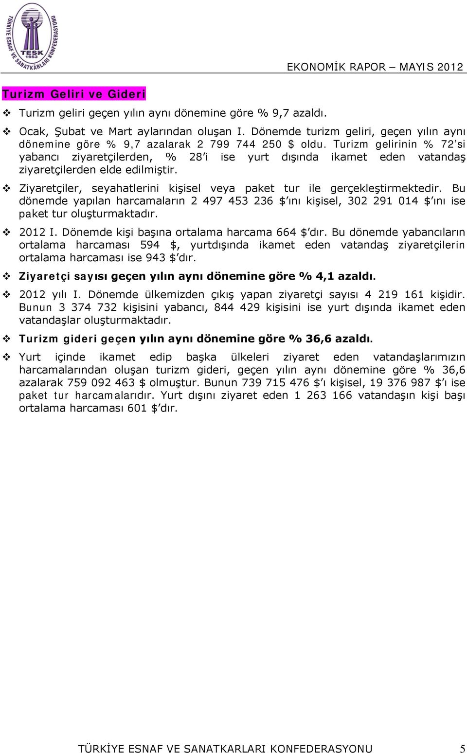 Turizm gelirinin % 72 si yabancı ziyaretçilerden, % 28 i ise yurt dışında ikamet eden vatandaş ziyaretçilerden elde edilmiştir.