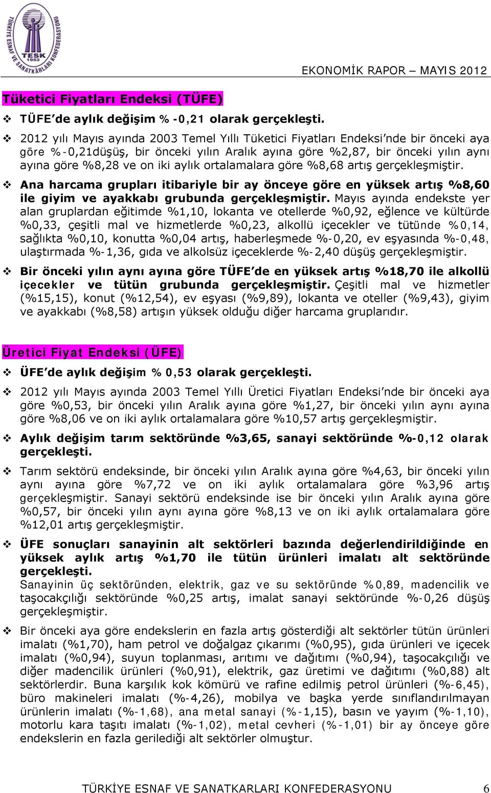 aylık ortalamalara göre %8,68 artış gerçekleşmiştir. Ana harcama grupları itibariyle bir ay önceye göre en yüksek artış %8,60 ile giyim ve ayakkabı grubunda gerçekleşmiştir.