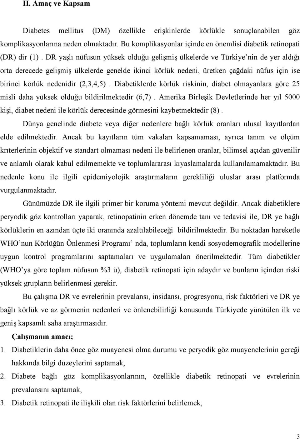 DR yaşlı nüfusun yüksek olduğu gelişmiş ülkelerde ve Türkiye nin de yer aldığı orta derecede gelişmiş ülkelerde genelde ikinci körlük nedeni, üretken çağdaki nüfus için ise birinci körlük nedenidir