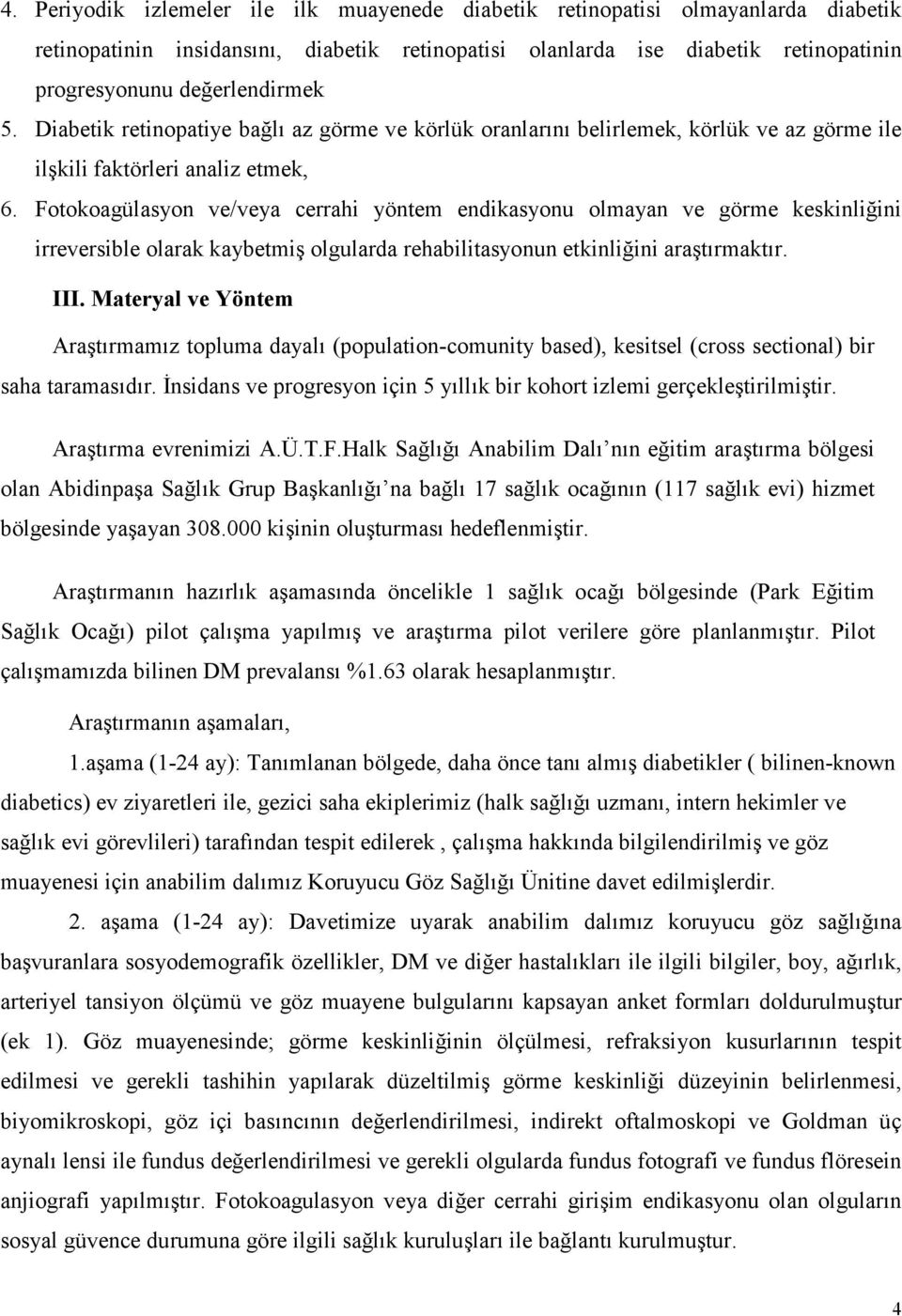 Fotokoagülasyon ve/veya cerrahi yöntem endikasyonu olmayan ve görme keskinliğini irreversible olarak kaybetmiş olgularda rehabilitasyonun etkinliğini araştırmaktır. III.