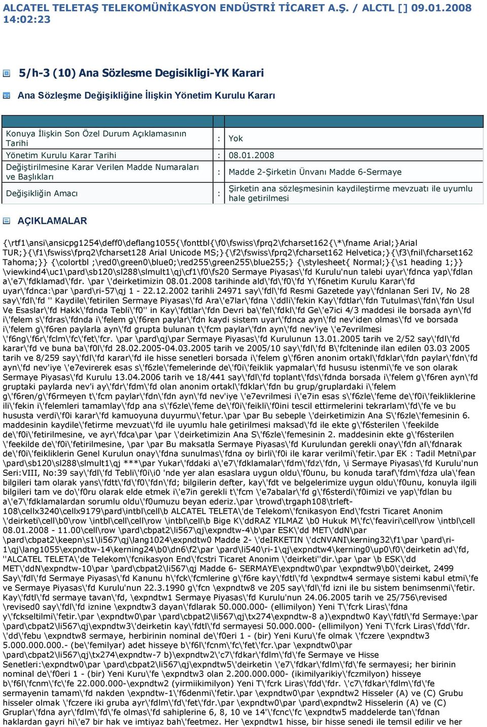 2008 Değiştirilmesine Karar Verilen Madde Numaraları ve Başlıkları Değişikliğin Amacı AÇIKLAMALAR Madde 2-Şirketin Ünvanı Madde 6-Sermaye Şirketin ana sözleşmesinin kaydileştirme mevzuatı ile uyumlu