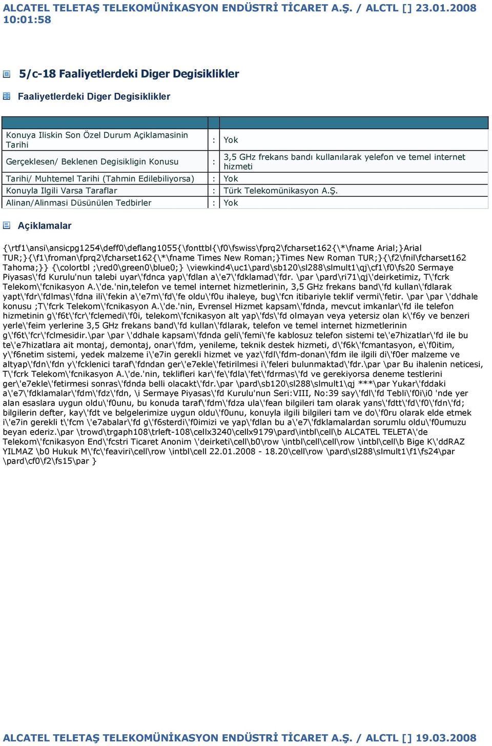 Muhtemel Tarihi (Tahmin Edilebiliyorsa) Konuyla Ilgili Varsa Taraflar Alinan/Alinmasi Düsünülen Tedbirler 3,5 GHz frekans bandı kullanılarak yelefon ve temel internet hizmeti Türk Telekomünikasyon A.