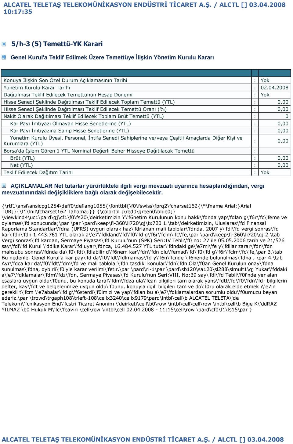 2008 Dağıtılması Teklif Edilecek Temettünün Hesap Dönemi Hisse Senedi Şeklinde Dağıtılması Teklif Edilecek Toplam Temettü (YTL) 0,00 Hisse Senedi Şeklinde Dağıtılması Teklif Edilecek Temettü Oranı