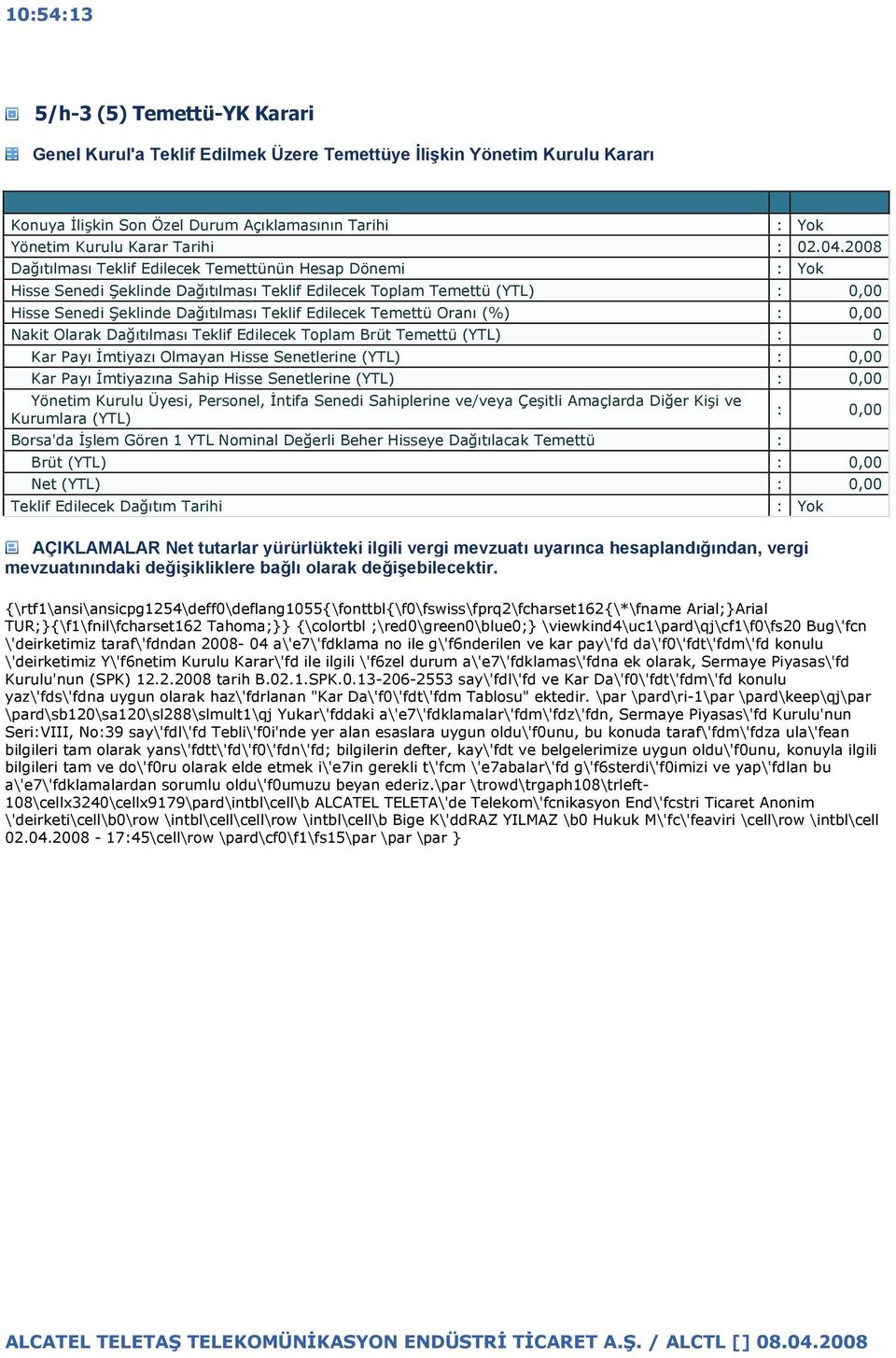 (%) 0,00 Nakit Olarak Dağıtılması Teklif Edilecek Toplam Brüt Temettü (YTL) 0 Kar Payı İmtiyazı Olmayan Hisse Senetlerine (YTL) 0,00 Kar Payı İmtiyazına Sahip Hisse Senetlerine (YTL) 0,00 Yönetim