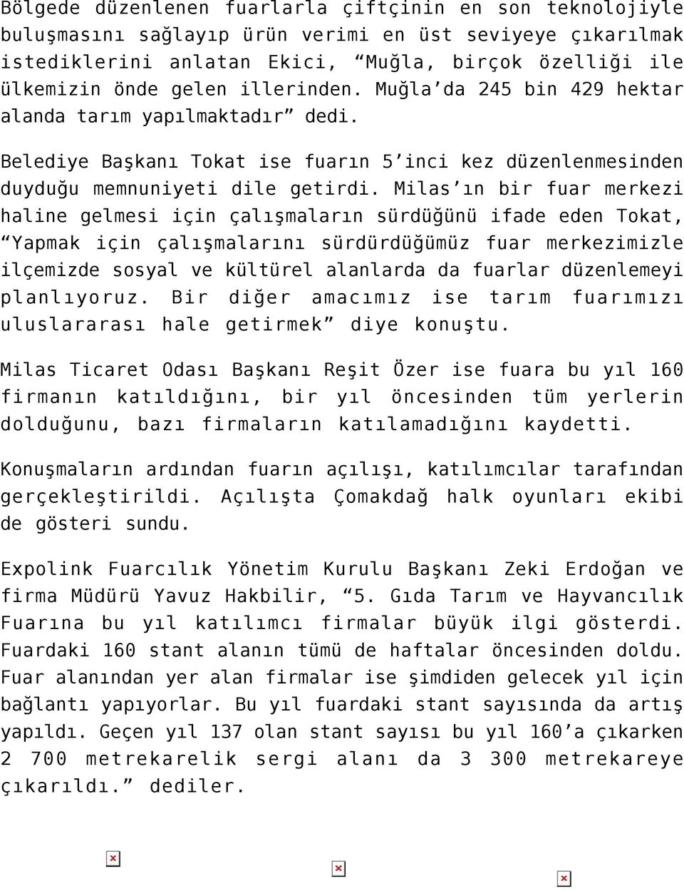 Milas ın bir fuar merkezi haline gelmesi için çalışmaların sürdüğünü ifade eden Tokat, Yapmak için çalışmalarını sürdürdüğümüz fuar merkezimizle ilçemizde sosyal ve kültürel alanlarda da fuarlar