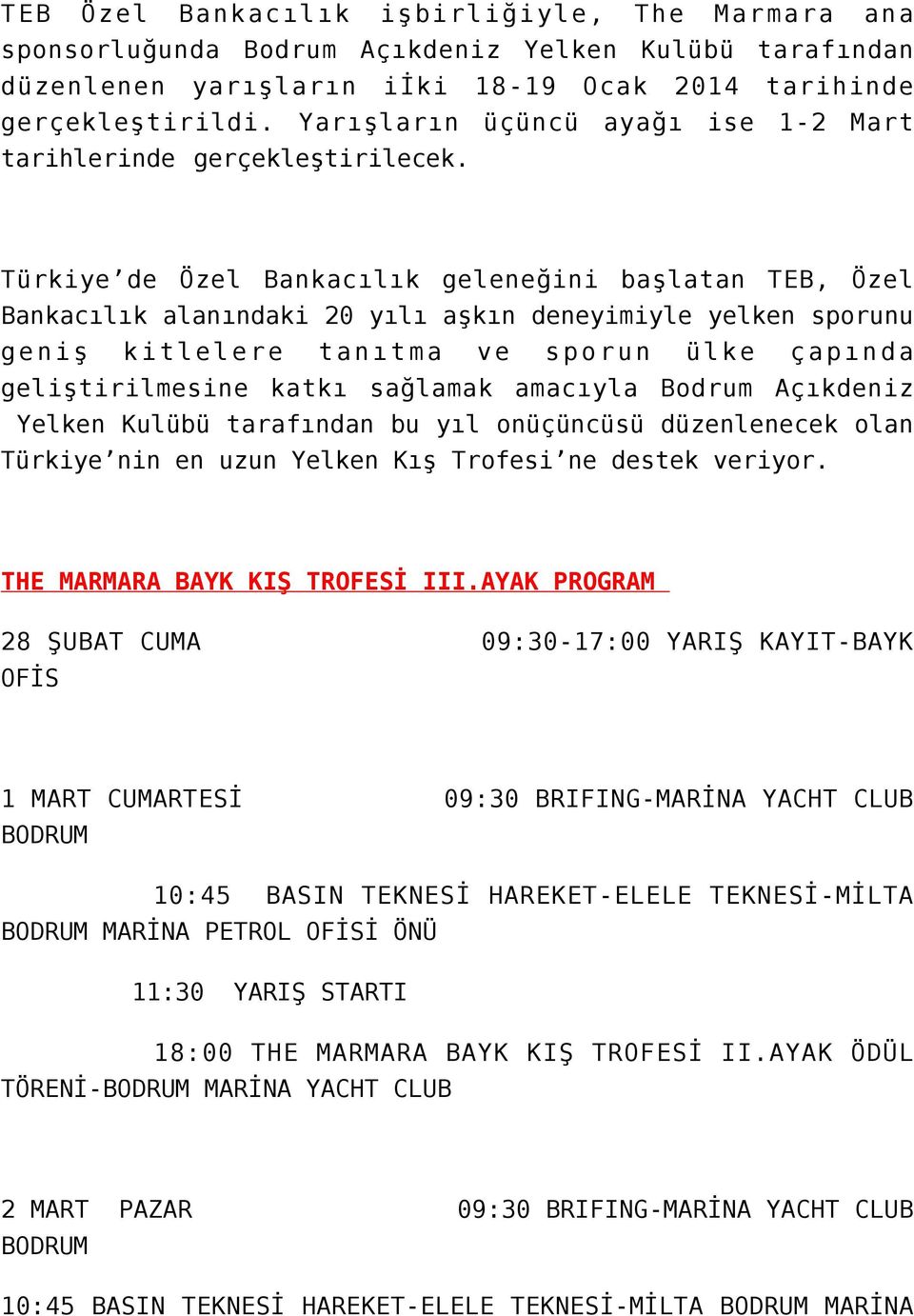 Türkiye de Özel Bankacılık geleneğini başlatan TEB, Özel Bankacılık alanındaki 20 yılı aşkın deneyimiyle yelken sporunu geniş kitlelere tanıtma ve sporun ülke çapında geliştirilmesine katkı sağlamak