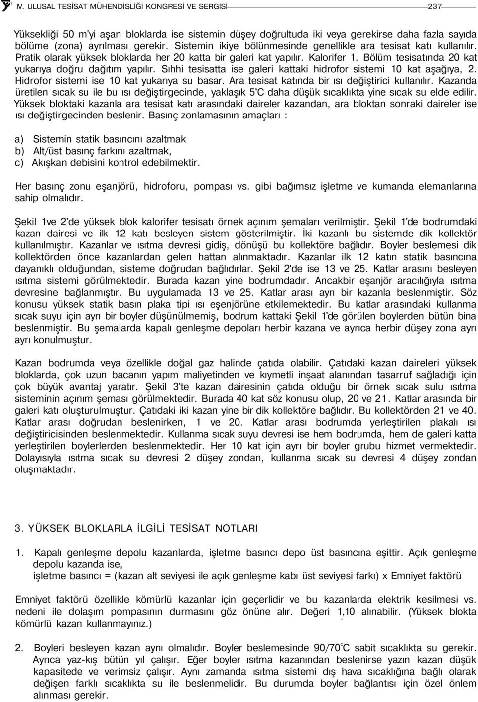 Bölüm tesisatında 20 kat yukarıya doğru dağıtım yapılır. Sıhhi tesisatta ise galeri kattaki hidrofor sistemi 10 kat aşağıya, 2. Hidrofor sistemi ise 10 kat yukarıya su basar.