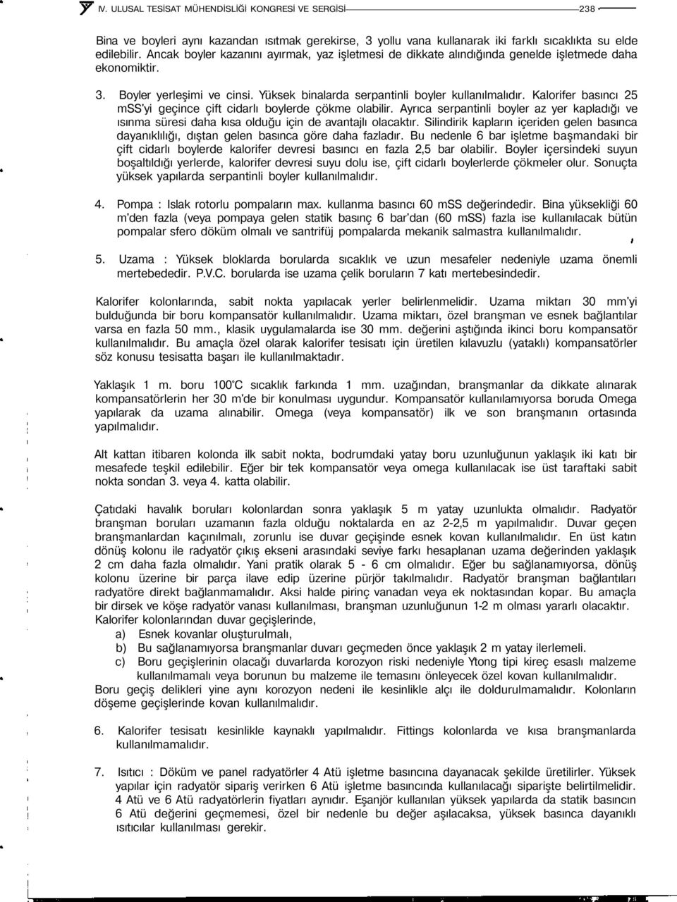 Kalorifer basıncı 25 mss'yi geçince çift cidarlı boylerde çökme olabilir. Ayrıca serpantinli boyler az yer kapladığı ve ısınma süresi daha kısa olduğu için de avantajlı olacaktır.