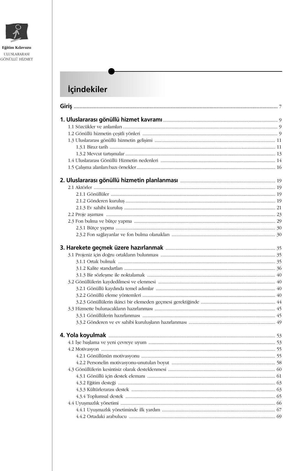 .. 19 2.1 Aktörler... 19 2.1.1 Gönüllüler... 19 2.1.2 Gönderen kurulufl... 19 2.1.3 Ev sahibi kurulufl... 21 2.2 Proje aflamas... 23 2.3 Fon bulma ve bütçe yapma... 29 2.3.1 Bütçe yapma... 30 2.3.2 Fon sa layanlar ve fon bulma olanaklar.