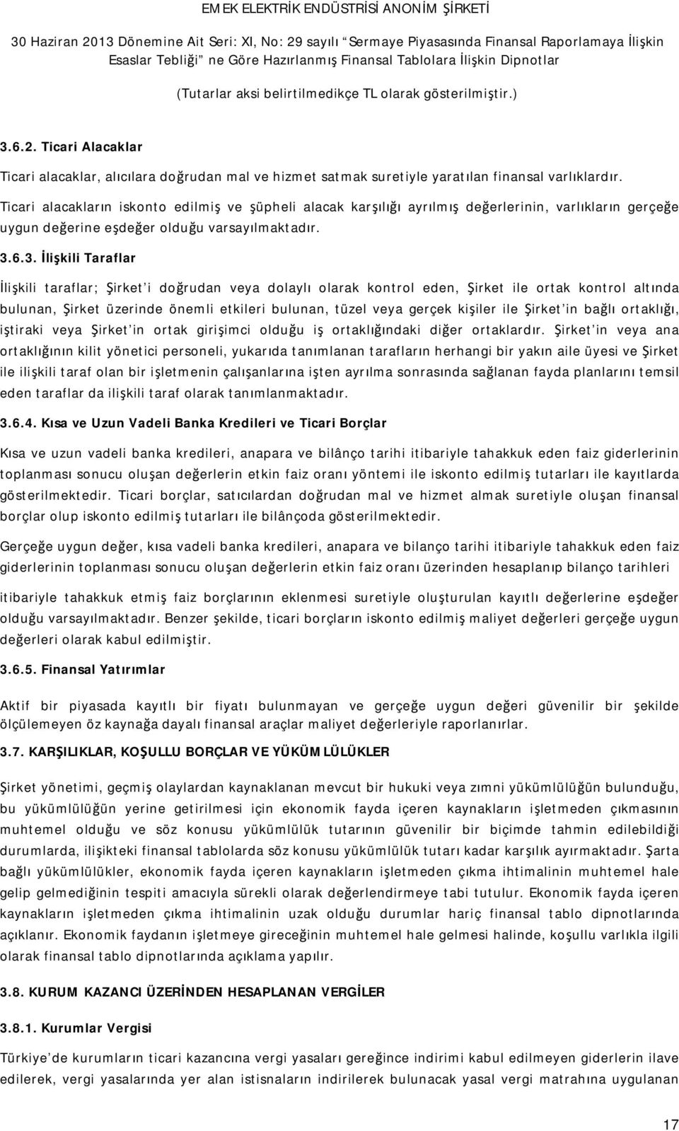 6.3. İlişkili Taraflar İlişkili taraflar; Şirket i doğrudan veya dolaylı olarak kontrol eden, Şirket ile ortak kontrol altında bulunan, Şirket üzerinde önemli etkileri bulunan, tüzel veya gerçek