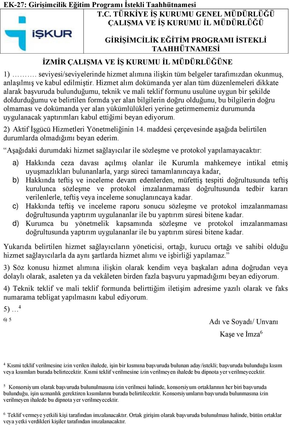 Hizmet alım dokümanda yer alan tüm düzenlemeleri dikkate alarak başvuruda bulunduğumu, teknik ve mali teklif formunu usulüne uygun bir şekilde doldurduğumu ve belirtilen formda yer alan bilgilerin