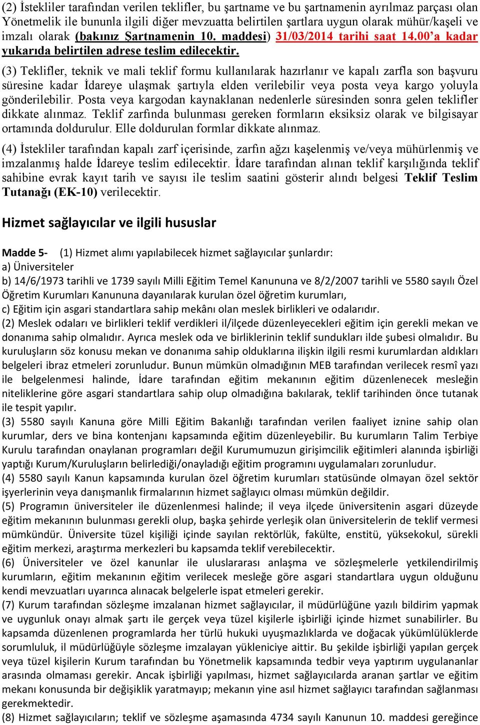 (3) Teklifler, teknik ve mali teklif formu kullanılarak hazırlanır ve kapalı zarfla son başvuru süresine kadar İdareye ulaşmak şartıyla elden verilebilir veya posta veya kargo yoluyla gönderilebilir.