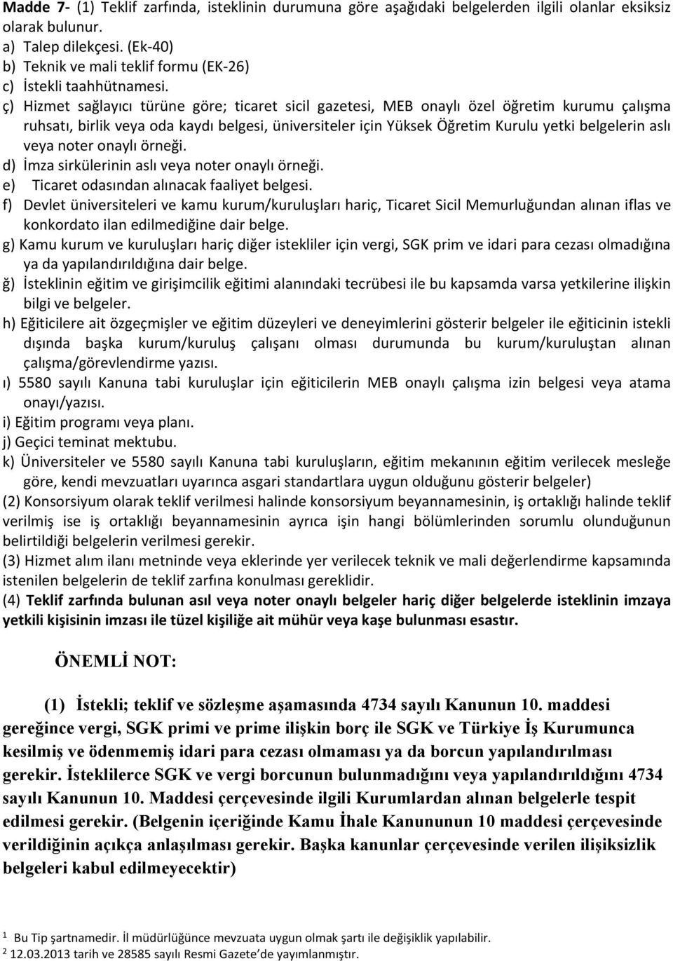 ç) Hizmet sağlayıcı türüne göre; ticaret sicil gazetesi, MEB onaylı özel öğretim kurumu çalışma ruhsatı, birlik veya oda kaydı belgesi, üniversiteler için Yüksek Öğretim Kurulu yetki belgelerin aslı