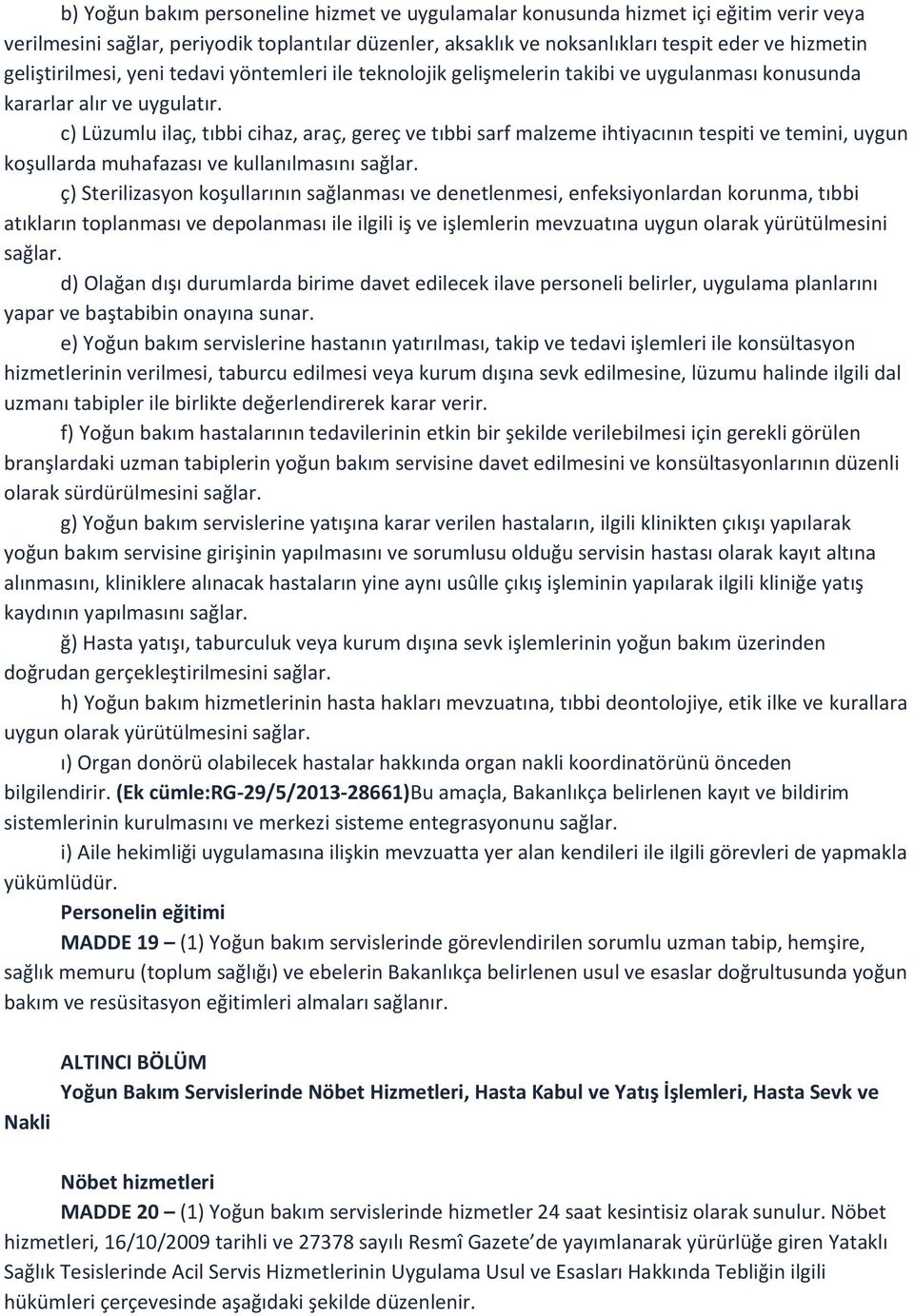 c) Lüzumlu ilaç, tıbbi cihaz, araç, gereç ve tıbbi sarf malzeme ihtiyacının tespiti ve temini, uygun koşullarda muhafazası ve kullanılmasını sağlar.