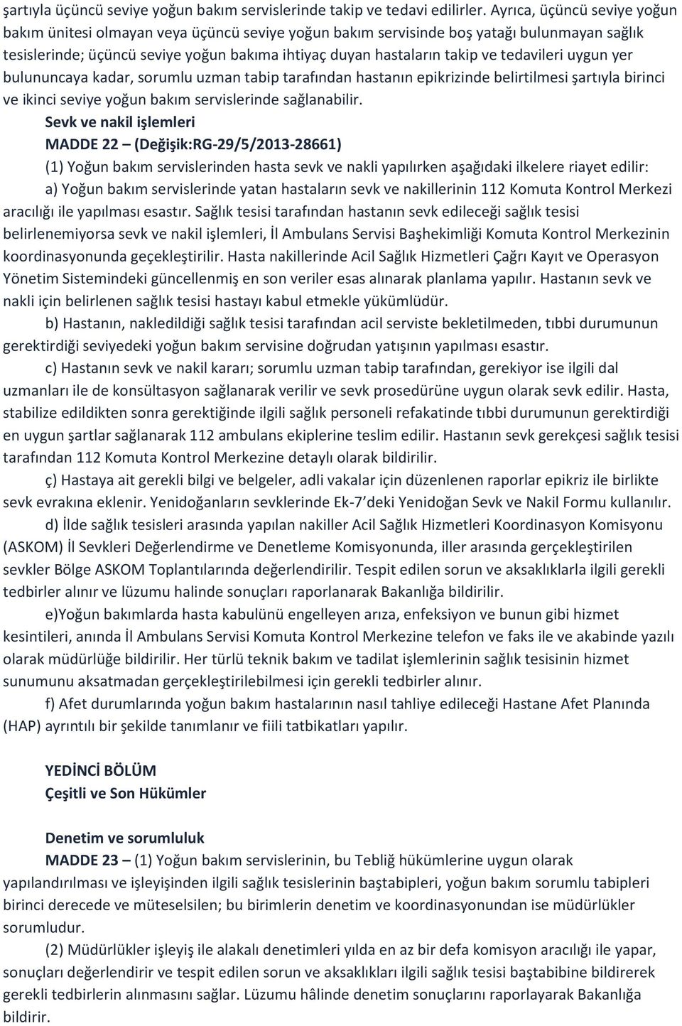 tedavileri uygun yer bulununcaya kadar, sorumlu uzman tabip tarafından hastanın epikrizinde belirtilmesi şartıyla birinci ve ikinci seviye yoğun bakım servislerinde sağlanabilir.