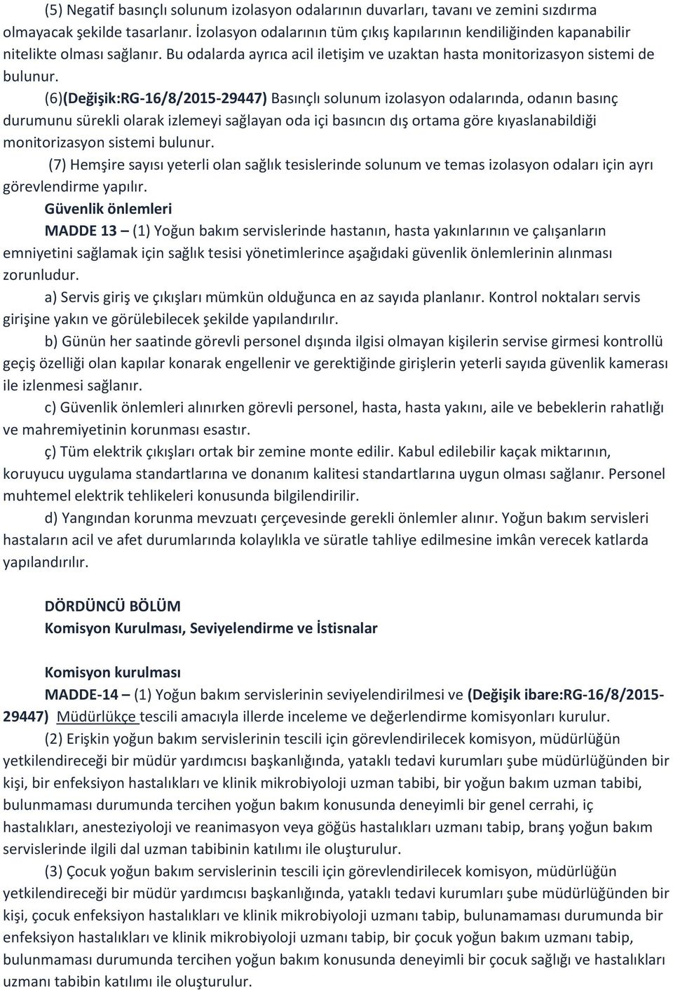 (6)(Değişik:RG-16/8/2015-29447) Basınçlı solunum izolasyon odalarında, odanın basınç durumunu sürekli olarak izlemeyi sağlayan oda içi basıncın dış ortama göre kıyaslanabildiği monitorizasyon sistemi