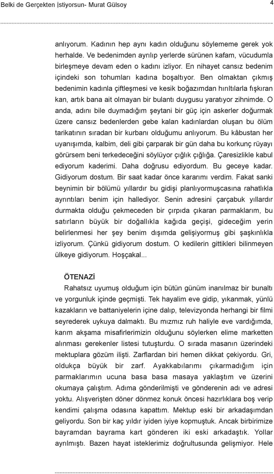 Ben olmaktan çýkmýþ bedenimin kadýnla çiftleþmesi ve kesik boðazýmdan hýrýltýlarla fýþkýran kan, artýk bana ait olmayan bir bulantý duygusu yaratýyor zihnimde.