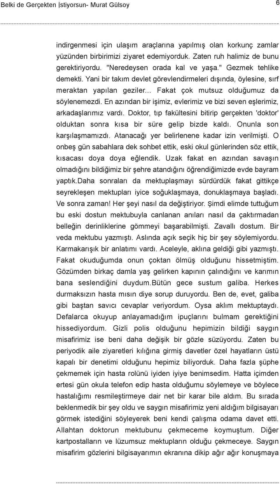 En azýndan bir iþimiz, evlerimiz ve bizi seven eþlerimiz, arkadaþlarýmýz vardý. Doktor, týp fakültesini bitirip gerçekten 'doktor' olduktan sonra kýsa bir süre gelip bizde kaldý.