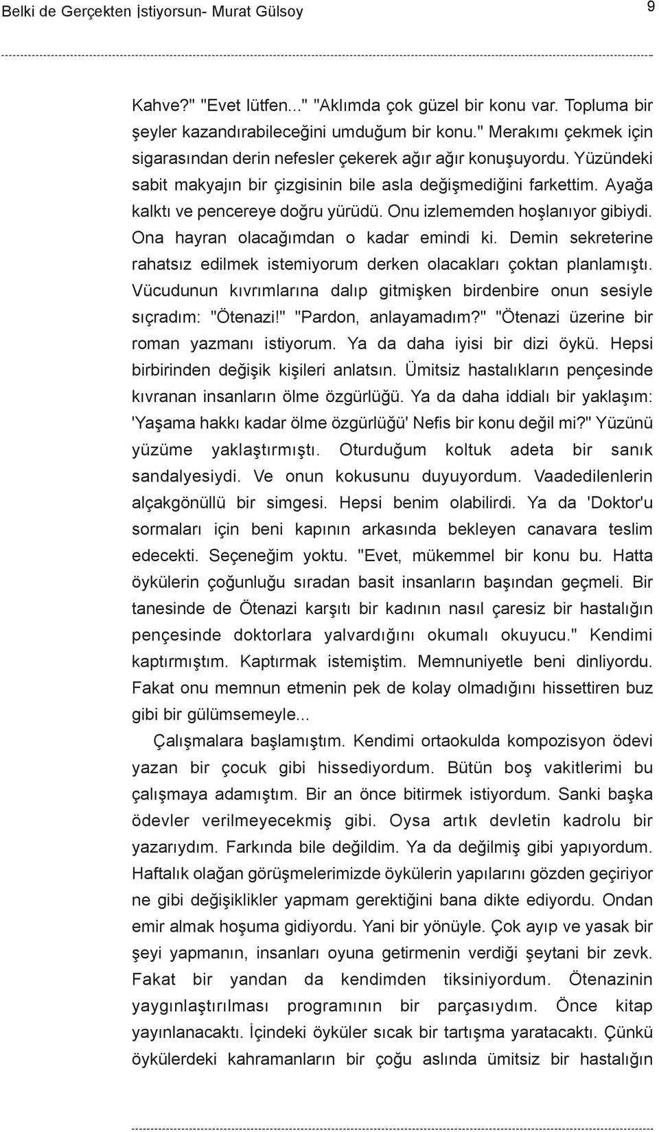 Demin sekreterine rahatsýz edilmek istemiyorum derken olacaklarý çoktan planlamýþtý. Vücudunun kývrýmlarýna dalýp gitmiþken birdenbire onun sesiyle sýçradým: "Ötenazi!" "Pardon, anlayamadým?