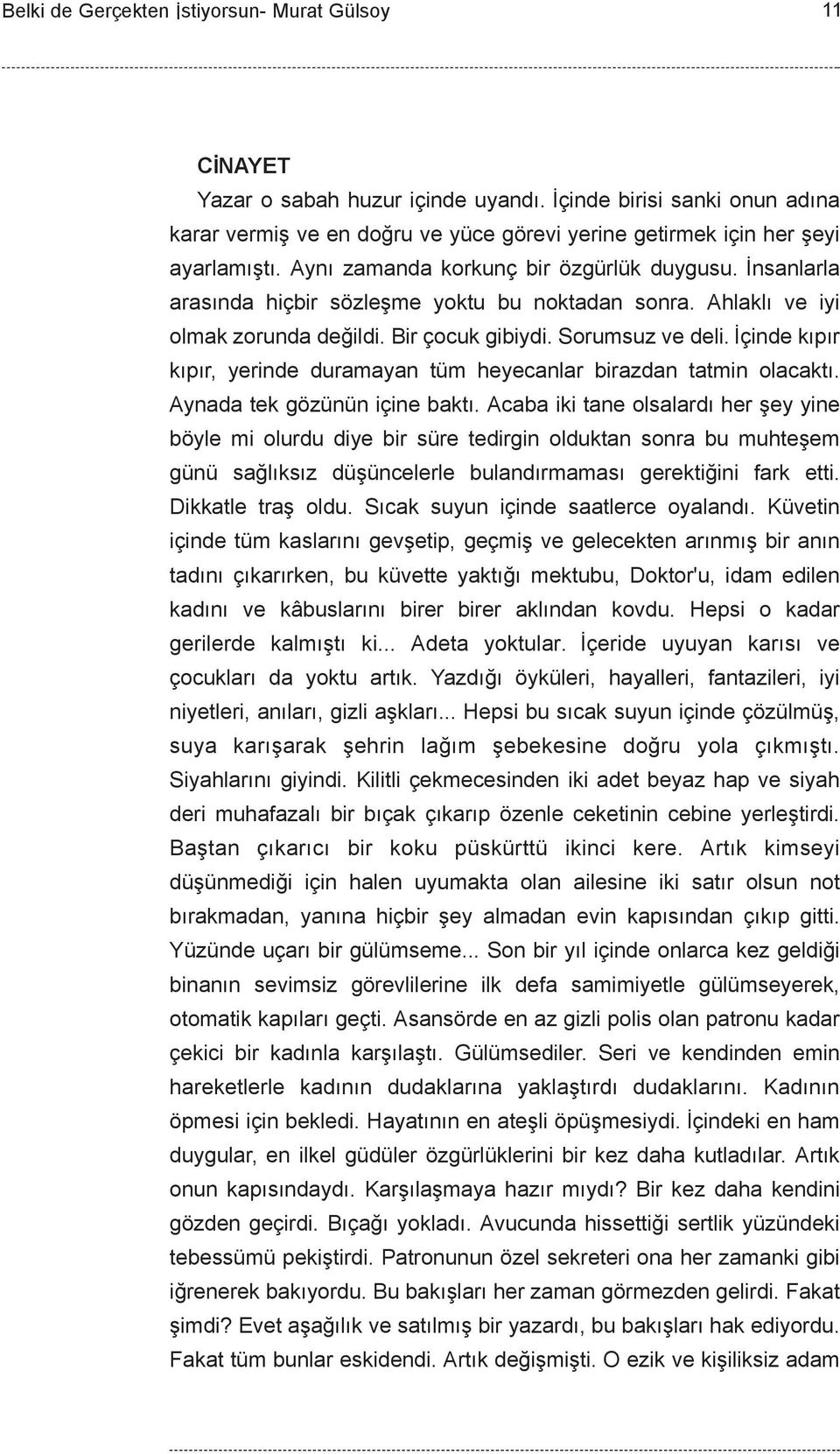 Ýçinde kýpýr kýpýr, yerinde duramayan tüm heyecanlar birazdan tatmin olacaktý. Aynada tek gözünün içine baktý.