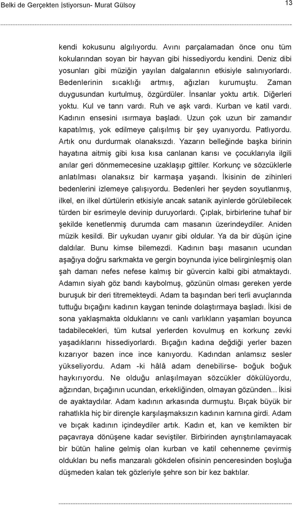 Kadýnýn ensesini ýsýrmaya baþladý. Uzun çok uzun bir zamandýr kapatýlmýþ, yok edilmeye çalýþýlmýþ bir þey uyanýyordu. Patlýyordu. Artýk onu durdurmak olanaksýzdý.