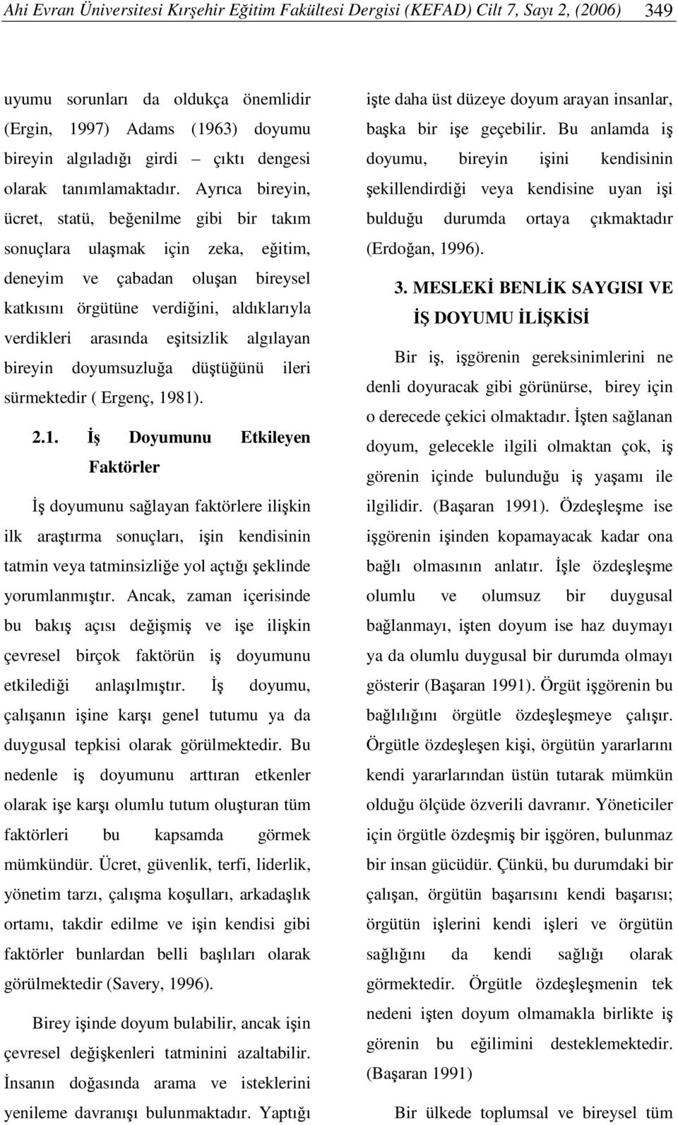 Ayrıca bireyin, ücret, statü, beenilme gibi bir takım sonuçlara ulamak için zeka, eitim, deneyim ve çabadan oluan bireysel katkısını örgütüne verdiini, aldıklarıyla verdikleri arasında eitsizlik