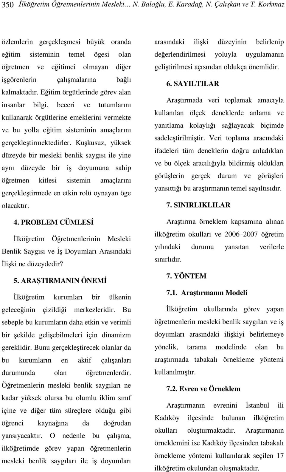 Eitim örgütlerinde görev alan insanlar bilgi, beceri ve tutumlarını kullanarak örgütlerine emeklerini vermekte ve bu yolla eitim sisteminin amaçlarını gerçekletirmektedirler.