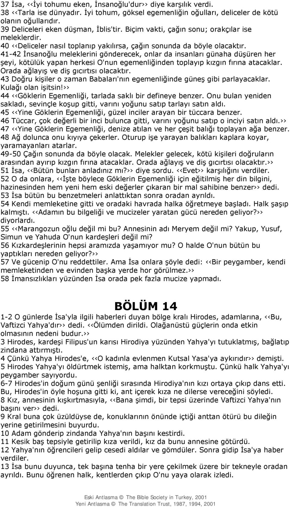 41-42 İnsanoğlu meleklerini gönderecek, onlar da insanları günaha düşüren her şeyi, kötülük yapan herkesi O'nun egemenliğinden toplayıp kızgın fırına atacaklar.