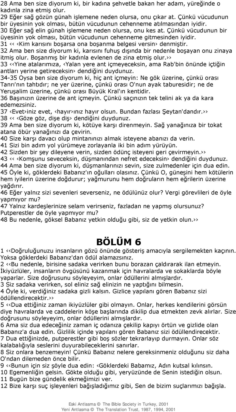 Çünkü vücudunun bir üyesinin yok olması, bütün vücudunun cehenneme gitmesinden iyidir. 31 Kim karısını boşarsa ona boşanma belgesi versin denmiştir.