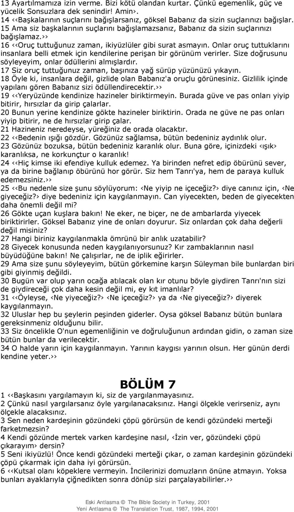 16 Oruç tuttuğunuz zaman, ikiyüzlüler gibi surat asmayın. Onlar oruç tuttuklarını insanlara belli etmek için kendilerine perişan bir görünüm verirler.