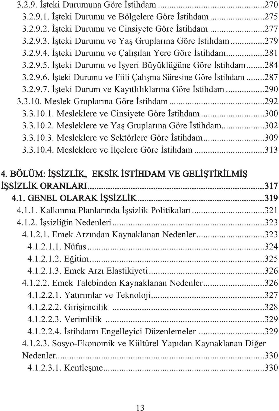 2.9.7. flteki Durum ve Kay tl l klar na Göre stihdam...290 3.3.10. Meslek Gruplar na Göre stihdam...292 3.3.10.1. Mesleklere ve Cinsiyete Göre stihdam...300 3.3.10.2. Mesleklere ve Yafl Gruplar na Göre stihdam.