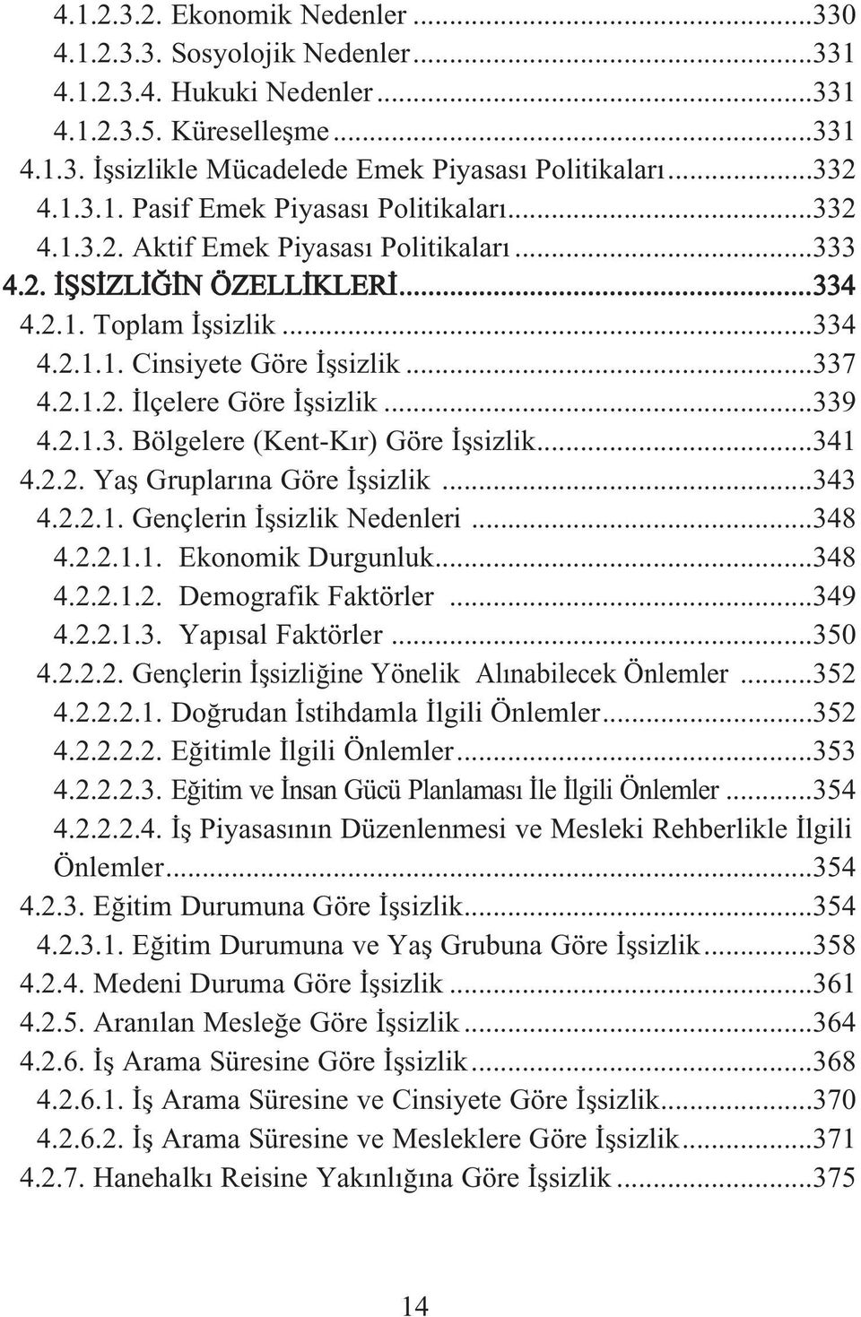 ..341 4.2.2. Yafl Gruplar na Göre flsizlik...343 4.2.2.1. Gençlerin flsizlik Nedenleri...348 4.2.2.1.1. Ekonomik Durgunluk...348 4.2.2.1.2. Demografik Faktörler...349 4.2.2.1.3. Yap sal Faktörler.