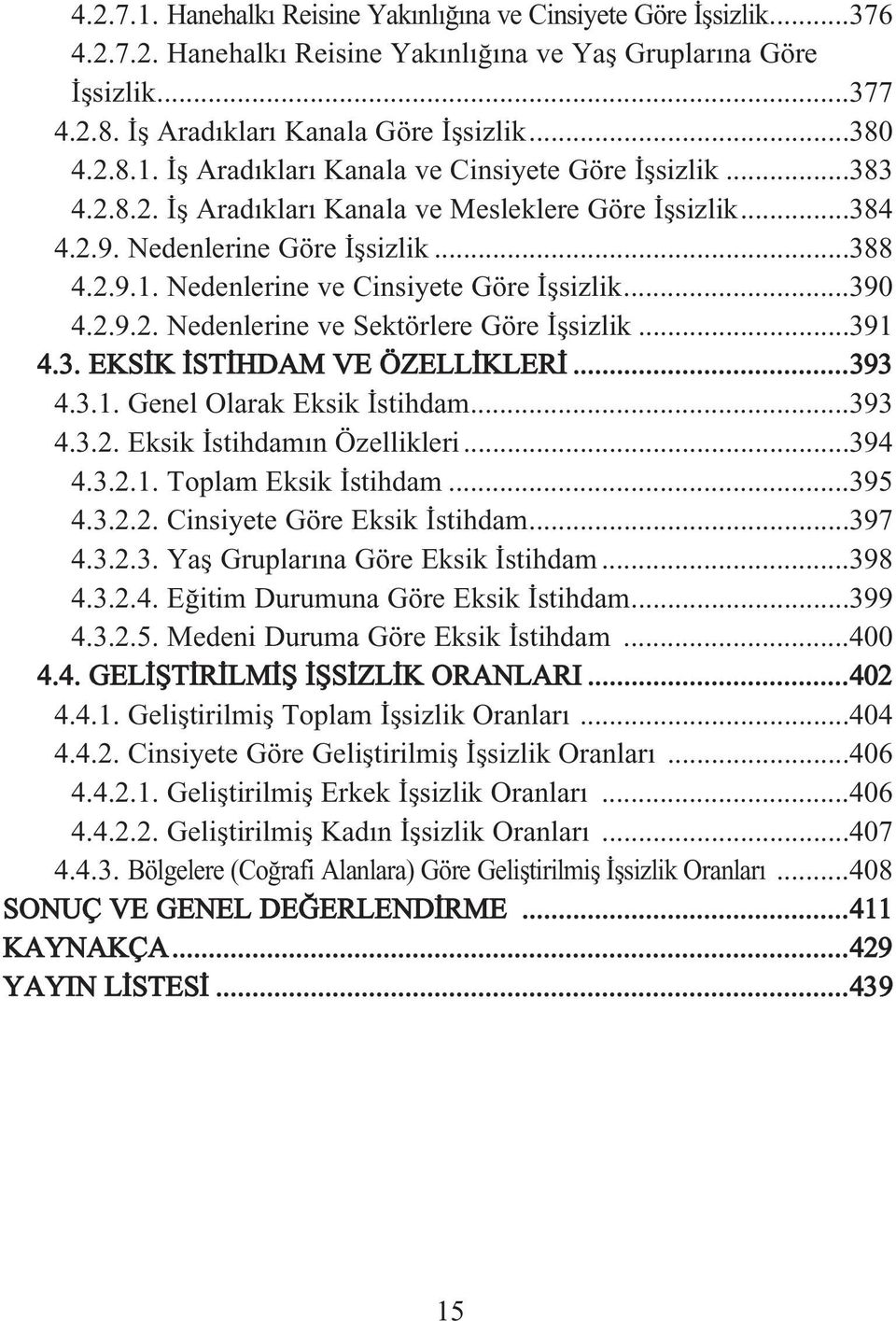 ..391 4.3. EKS K ST HDAM VE ÖZELL KLER...393 4.3.1. Genel Olarak Eksik stihdam...393 4.3.2. Eksik stihdam n Özellikleri...394 4.3.2.1. Toplam Eksik stihdam...395 4.3.2.2. Cinsiyete Göre Eksik stihdam.