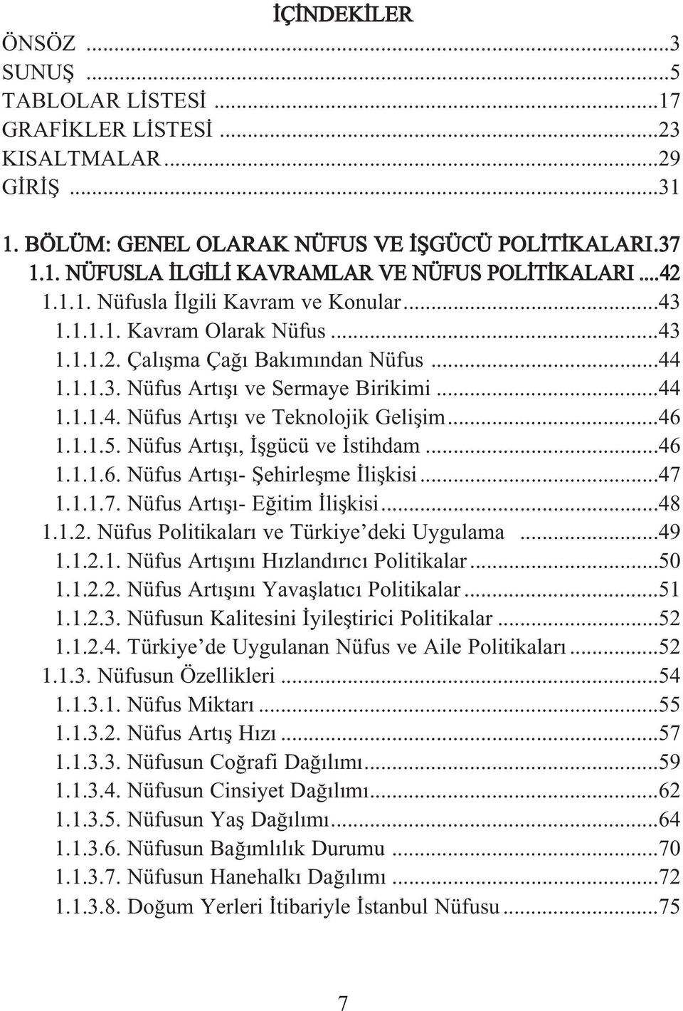 ..46 1.1.1.5. Nüfus Art fl, flgücü ve stihdam...46 1.1.1.6. Nüfus Art fl - fiehirleflme liflkisi...47 1.1.1.7. Nüfus Art fl - E itim liflkisi...48 1.1.2. Nüfus Politikalar ve Türkiye deki Uygulama.