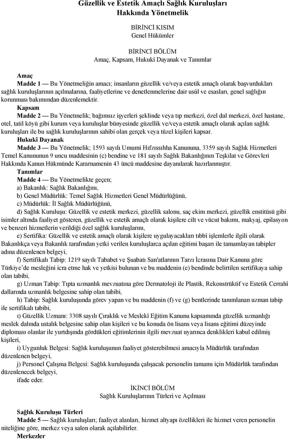Kapsam Madde 2 Bu Yönetmelik; bağımsız işyerleri şeklinde veya tıp merkezi, özel dal merkezi, özel hastane, otel, tatil köyü gibi kurum veya kuruluşlar bünyesinde güzellik ve/veya estetik amaçlı