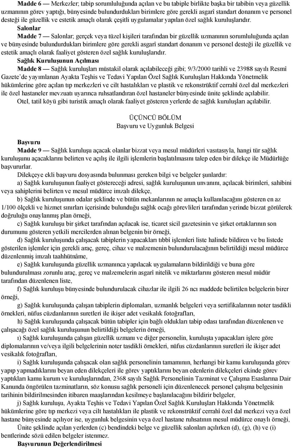 Salonlar Madde 7 Salonlar; gerçek veya tüzel kişileri tarafından bir güzellik uzmanının sorumluluğunda açılan ve bünyesinde bulundurdukları birimlere göre gerekli asgarî standart donanım ve personel