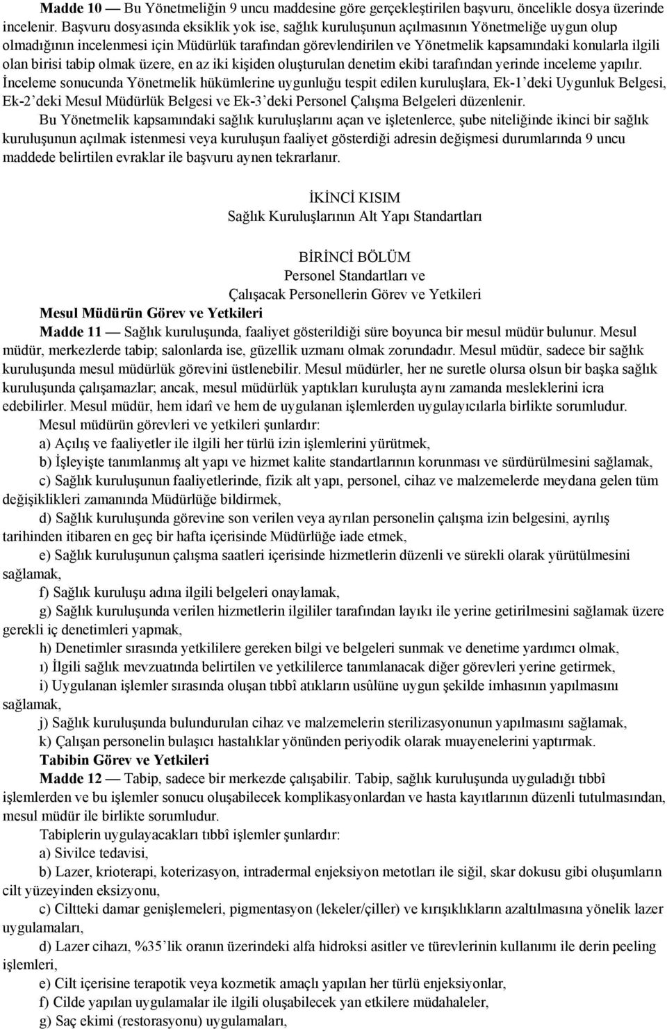 olan birisi tabip olmak üzere, en az iki kişiden oluşturulan denetim ekibi tarafından yerinde inceleme yapılır.