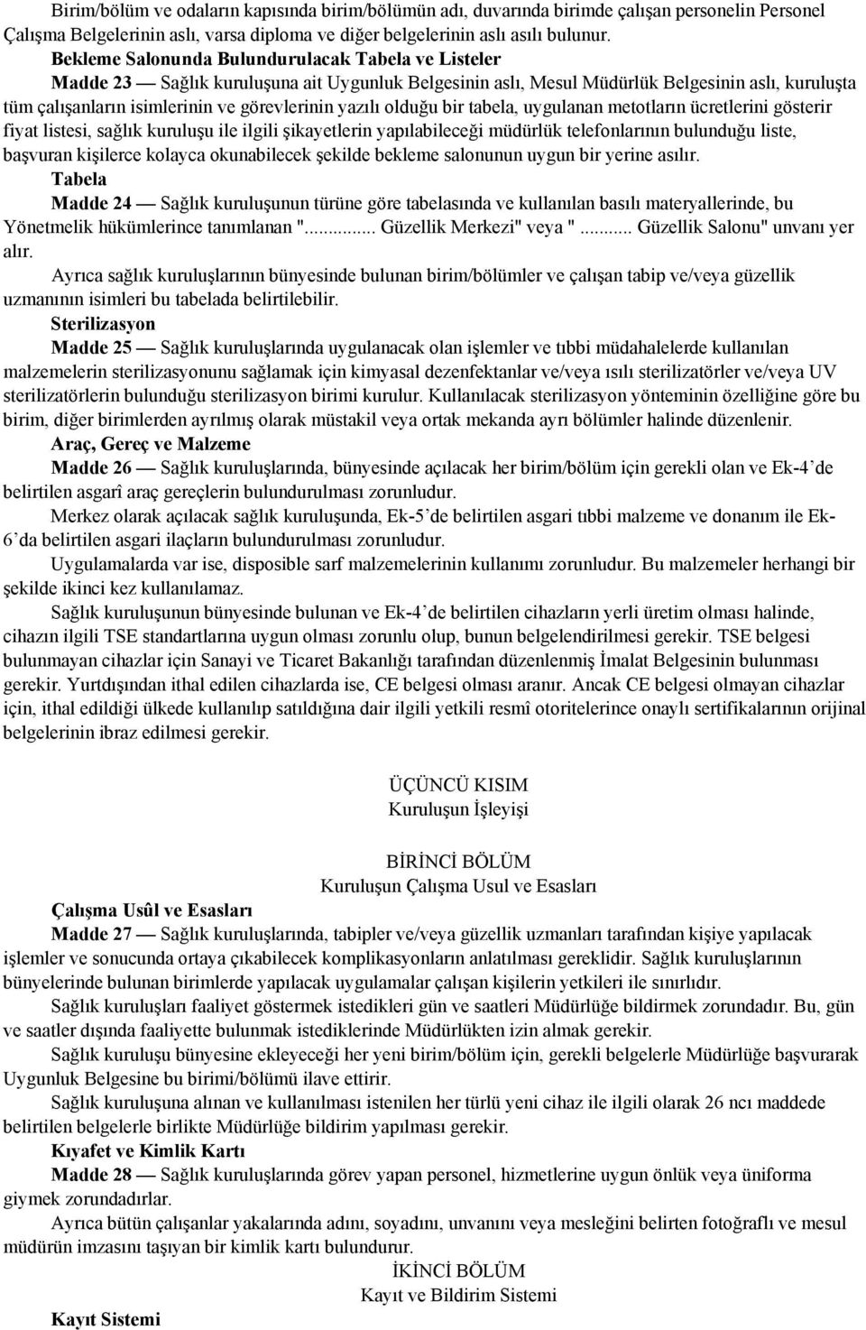 yazılı olduğu bir tabela, uygulanan metotların ücretlerini gösterir fiyat listesi, sağlık kuruluşu ile ilgili şikayetlerin yapılabileceği müdürlük telefonlarının bulunduğu liste, başvuran kişilerce