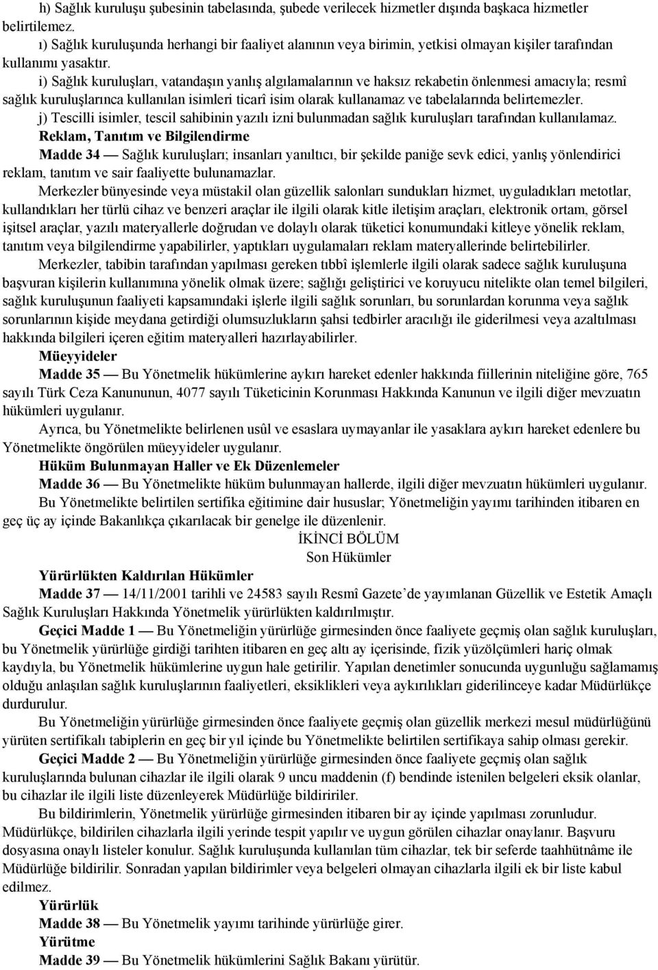 i) Sağlık kuruluşları, vatandaşın yanlış algılamalarının ve haksız rekabetin önlenmesi amacıyla; resmî sağlık kuruluşlarınca kullanılan isimleri ticarî isim olarak kullanamaz ve tabelalarında