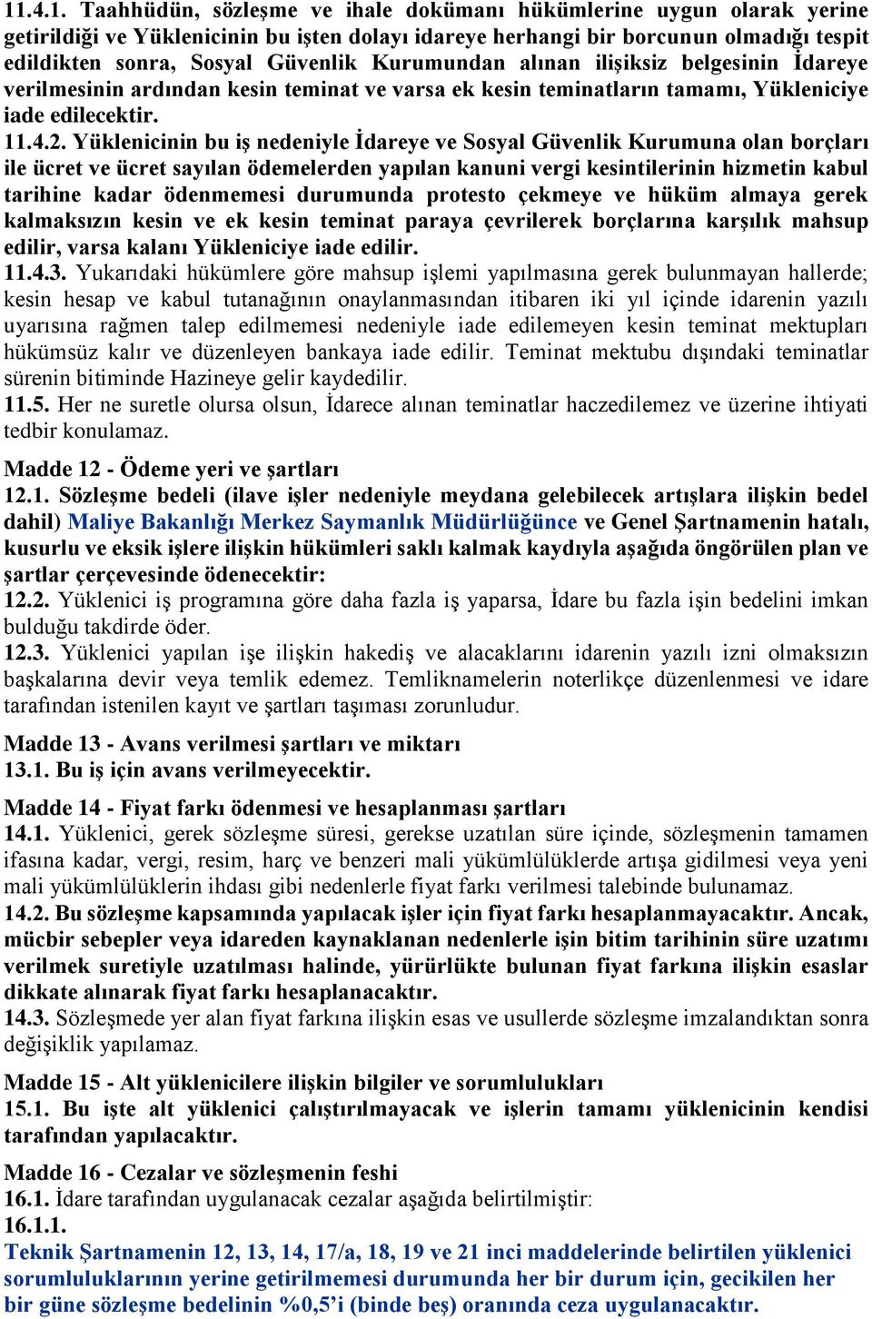 Yüklenicinin bu iş nedeniyle İdareye ve Sosyal Güvenlik Kurumuna olan borçları ile ücret ve ücret sayılan ödemelerden yapılan kanuni vergi kesintilerinin hizmetin kabul tarihine kadar ödenmemesi