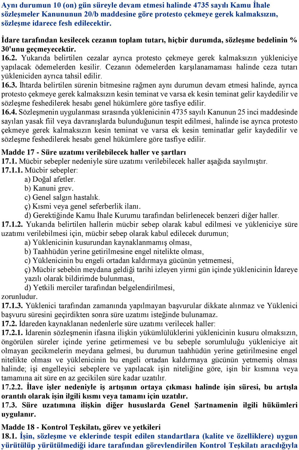 Yukarıda belirtilen cezalar ayrıca protesto çekmeye gerek kalmaksızın yükleniciye yapılacak ödemelerden kesilir.