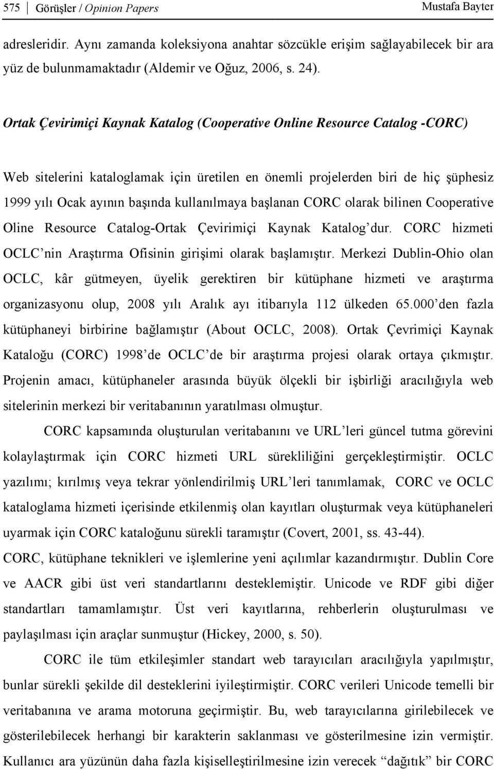 kullanılmaya başlanan CORC olarak bilinen Cooperative Oline Resource Catalog-Ortak Çevirimiçi Kaynak Katalog dur. CORC hizmeti OCLC nin Araştırma Ofisinin girişimi olarak başlamıştır.